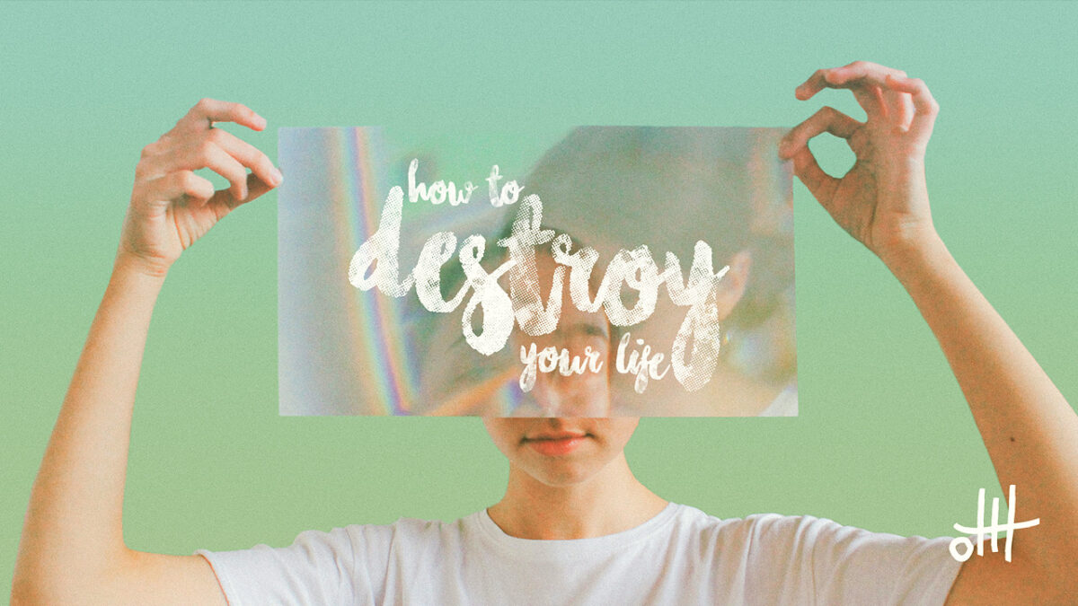 How To Destroy Your life